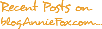 Recent Posts on blog.AnnieFox.com...
