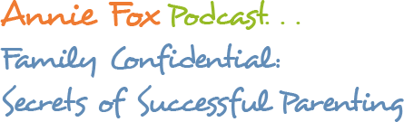 Annie Fox - Podcast... Family Confidential: Secrets of Successful Parenting