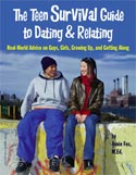 ''The Teen Survival Guide to Dating & Relating: Real-World Advice on Guys, Girls, Growing Up, and Getting Along'' by Annie Fox M.Ed.