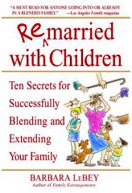 ''Remarried with Children: Ten Secrets for Successfully Blending and Extending Your Family'' by Barbara LeBey